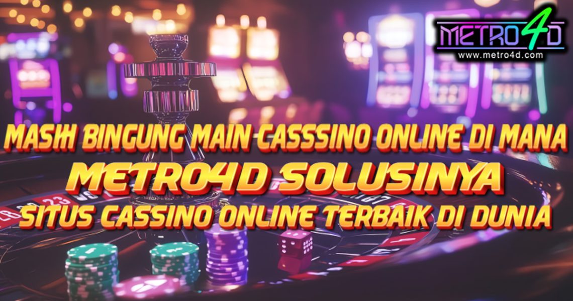 METRO4D SITUS CASSINO TERBAIK DI DUNIA